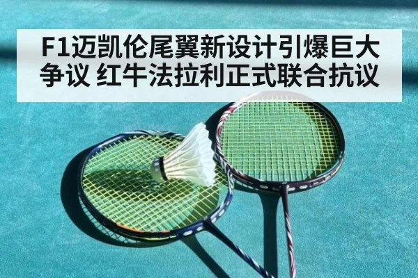 F1迈凯伦尾翼新设计引爆巨大争议 红牛法拉利正式联合抗议