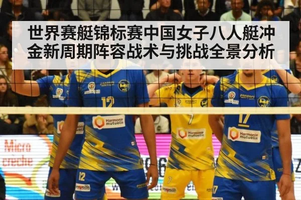世界赛艇锦标赛中国女子八人艇冲金新周期阵容战术与挑战全景分析